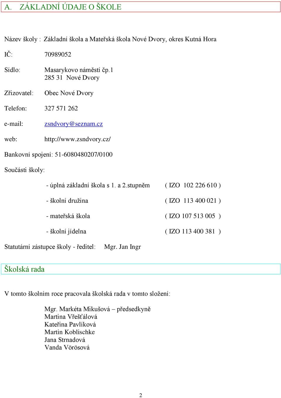 a 2.stupněm ( IZO 102 226 610 ) - školní družina ( IZO 113 400 021 ) - mateřská škola ( IZO 107 513 005 ) - školní jídelna ( IZO 113 400 381 ) Statutární zástupce školy - ředitel: Mgr.