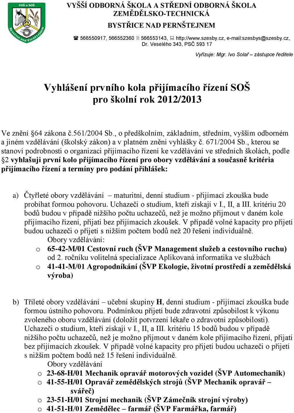 , o předškolním, základním, středním, vyšším odborném a jiném vzdělávání (školský zákon) a v platném znění vyhlášky č. 671/2004 Sb.
