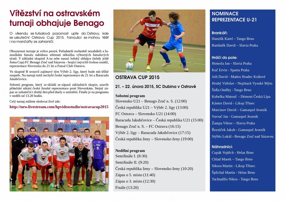 V základní skupině A na sebe narazí loňský obhájce (tehdy ještě Joma Cup) FC Benago Zruč nad Sázavou - hrající nejvyšší českou soutěž, reprezentace Slovenska do 21 let a Futsal Club Ostrava.
