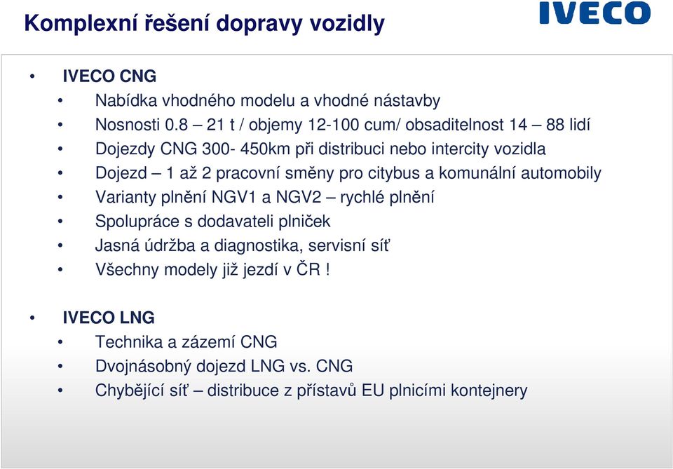 pracovní směny pro citybus a komunální automobily Varianty plnění NGV1 a NGV2 rychlé plnění Spolupráce s dodavateli plniček Jasná