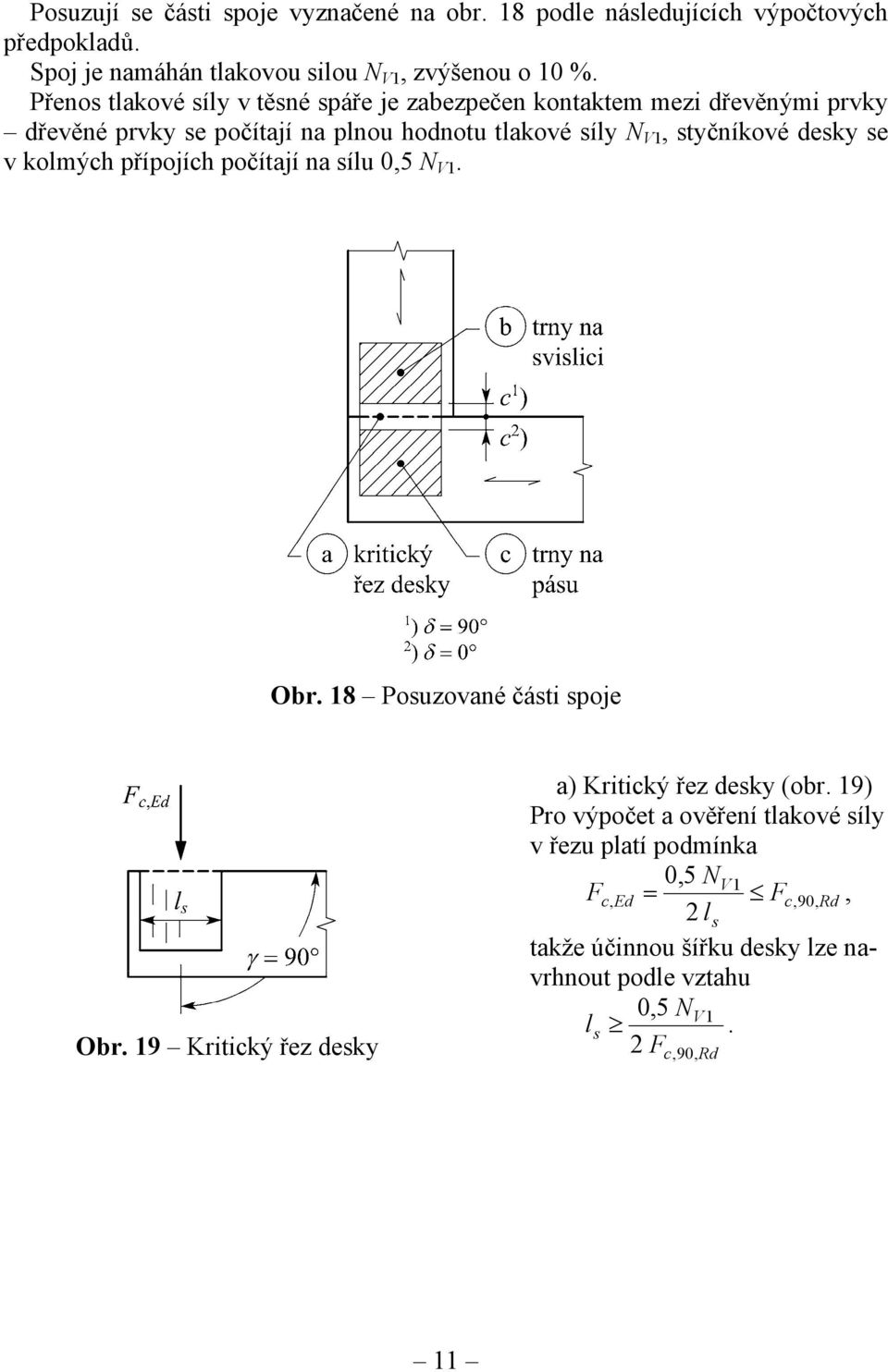 styčníkové desky se v kolmých přípojích počítají na sílu,5 N V1. Obr. 18 Posuzované části spoje Obr. 19 Kritický řez desky a) Kritický řez desky (obr.