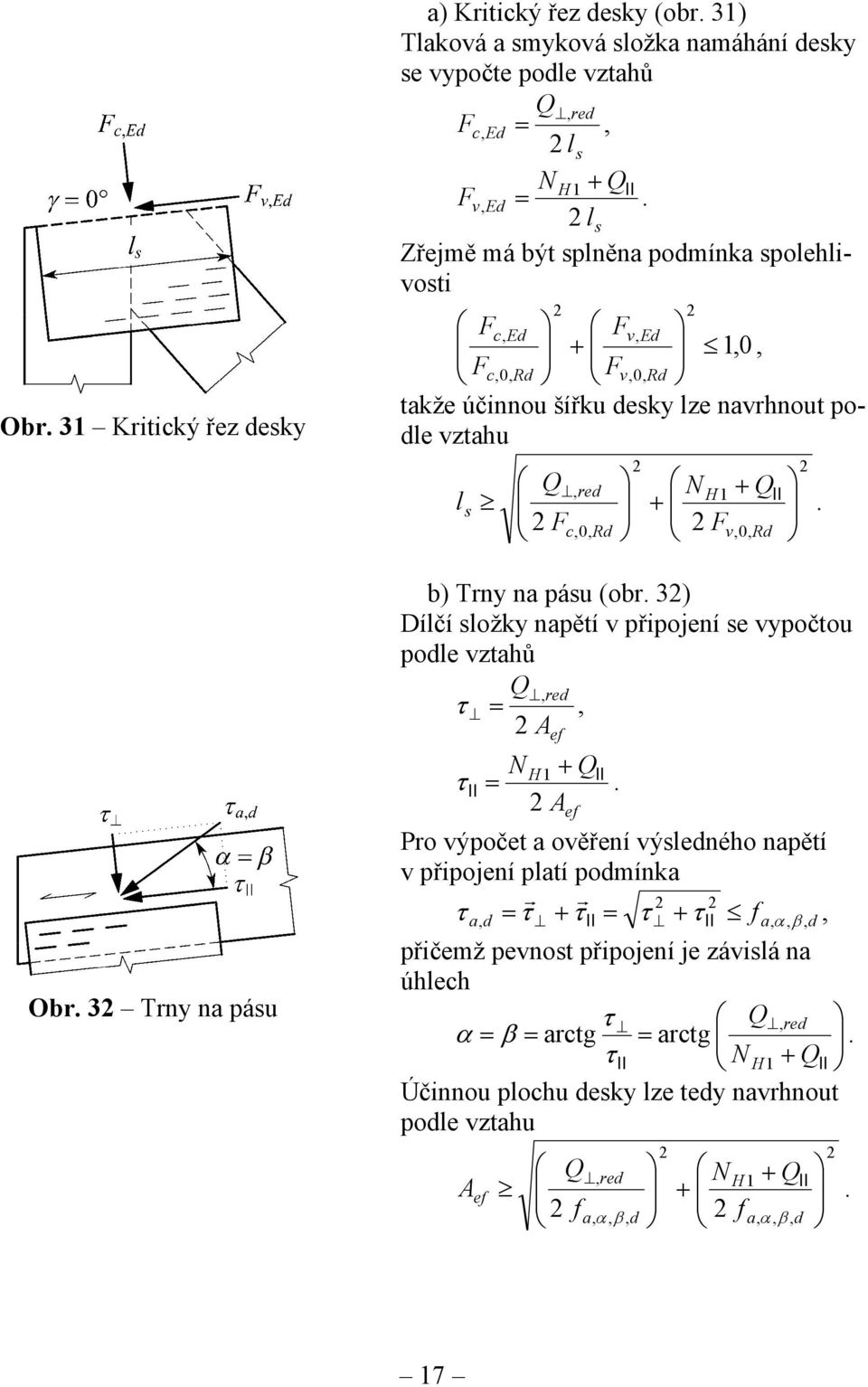 Fc Rd Fv,, Rd b) Trny na pásu (obr. 32) Dílčí složky napětí v připojení se vypočtou podle vztahů Q, red τ =, 2 A N ef + Q H1 II τ II =.