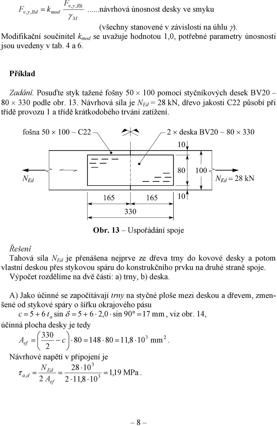 13. Návrhová síla je N Ed = 28 kn, dřevo jakosti C22 působí při třídě provozu 1 a třídě krátkodobého trvání zatížení. Obr.