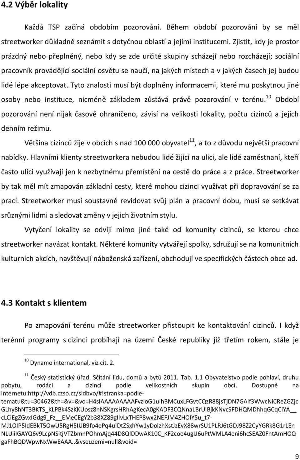 jej budou lidé lépe akceptovat. Tyto znalosti musí být doplněny informacemi, které mu poskytnou jiné osoby nebo instituce, nicméně základem zůstává právě pozorování v terénu.