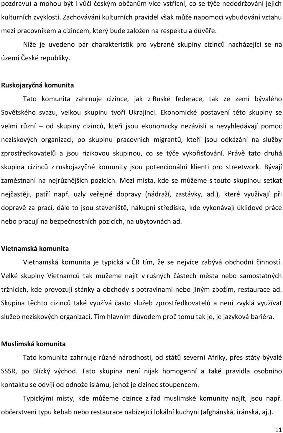 Níže je uvedeno pár charakteristik pro vybrané skupiny cizinců nacházející se na území České republiky.