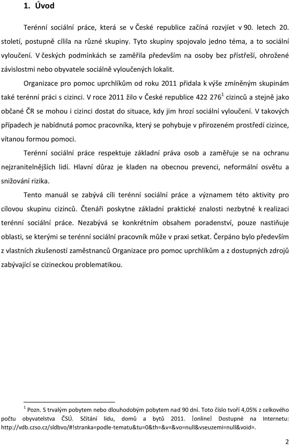 Organizace pro pomoc uprchlíkům od roku 2011 přidala k výše zmíněným skupinám také terénní práci s cizinci.