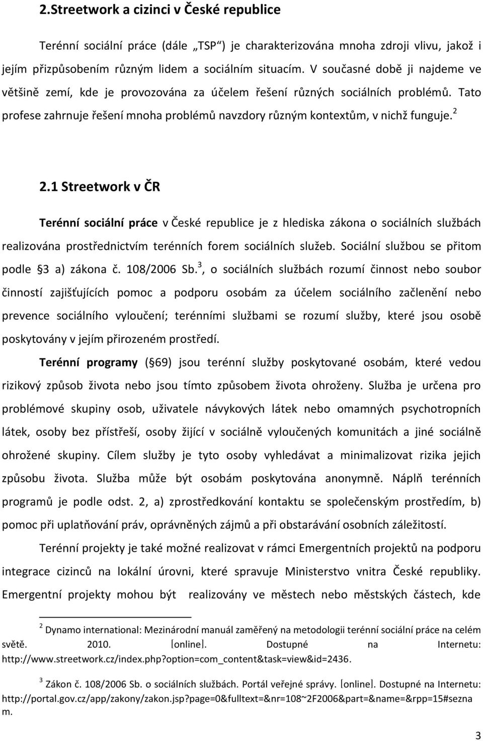 2 2.1 Streetwork v ČR Terénní sociální práce v České republice je z hlediska zákona o sociálních službách realizována prostřednictvím terénních forem sociálních služeb.