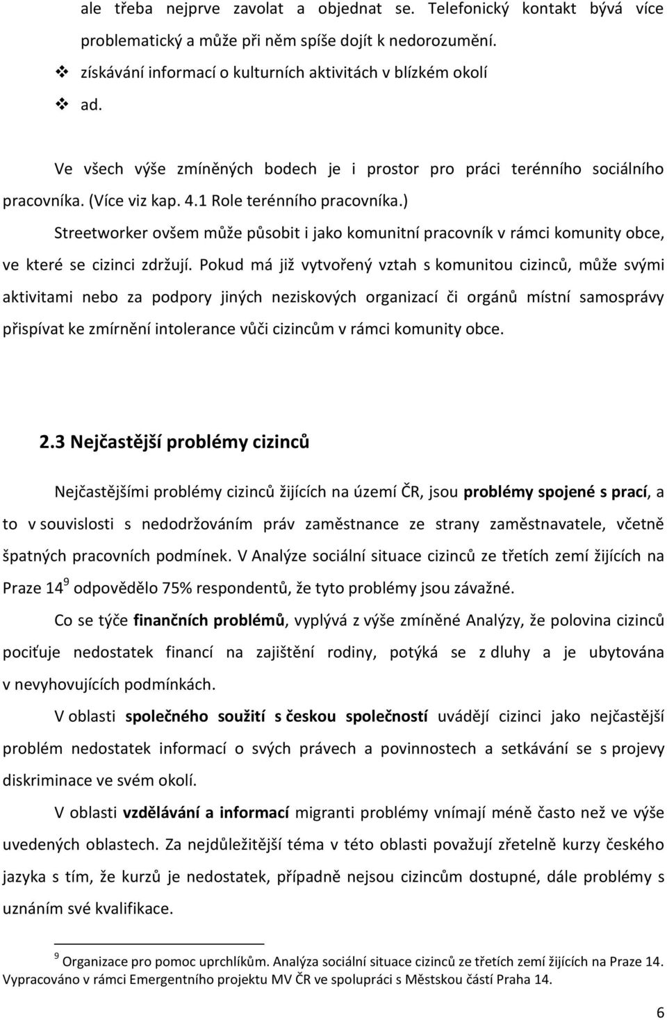 ) Streetworker ovšem může působit i jako komunitní pracovník v rámci komunity obce, ve které se cizinci zdržují.