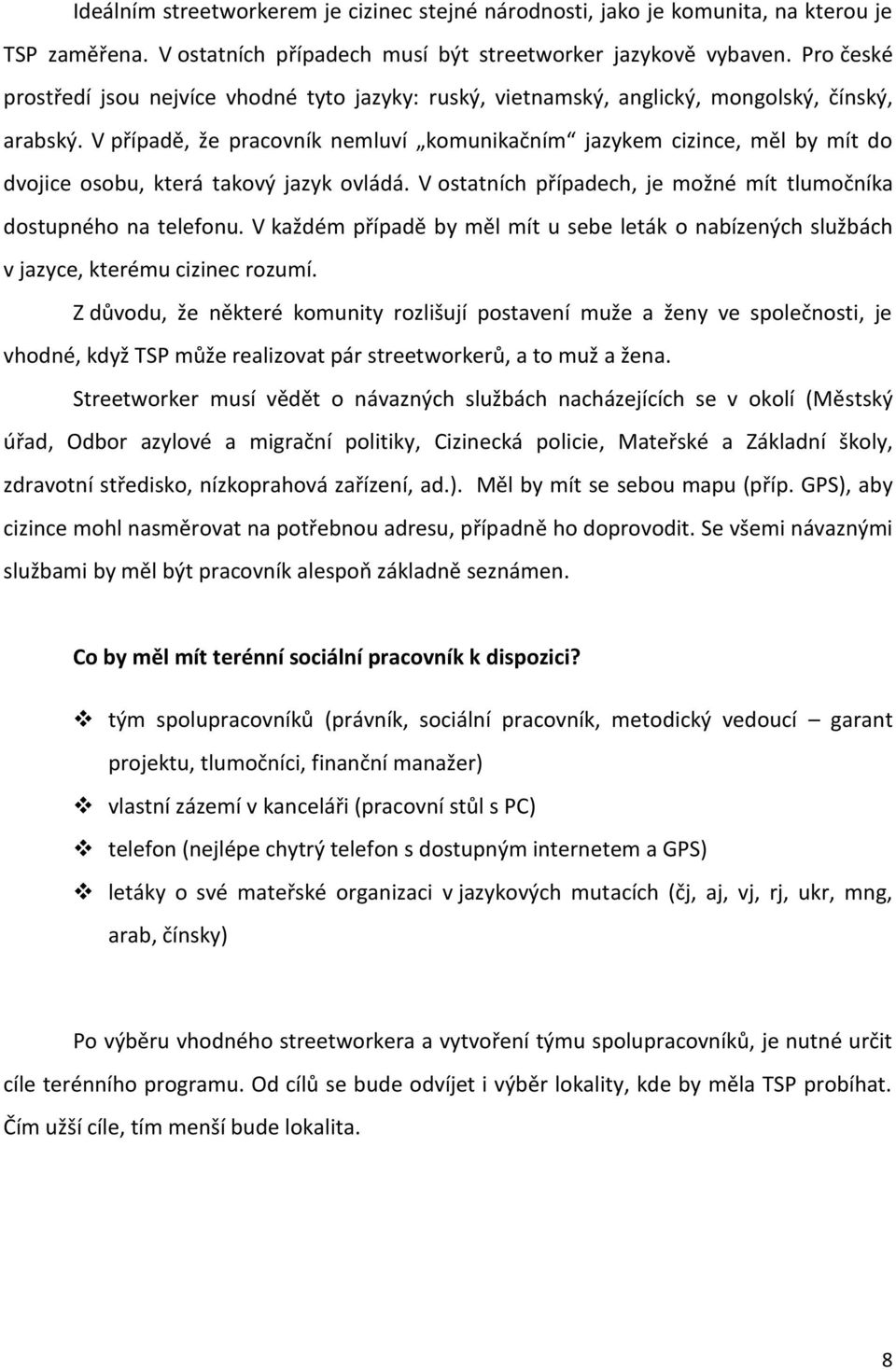 V případě, že pracovník nemluví komunikačním jazykem cizince, měl by mít do dvojice osobu, která takový jazyk ovládá. V ostatních případech, je možné mít tlumočníka dostupného na telefonu.