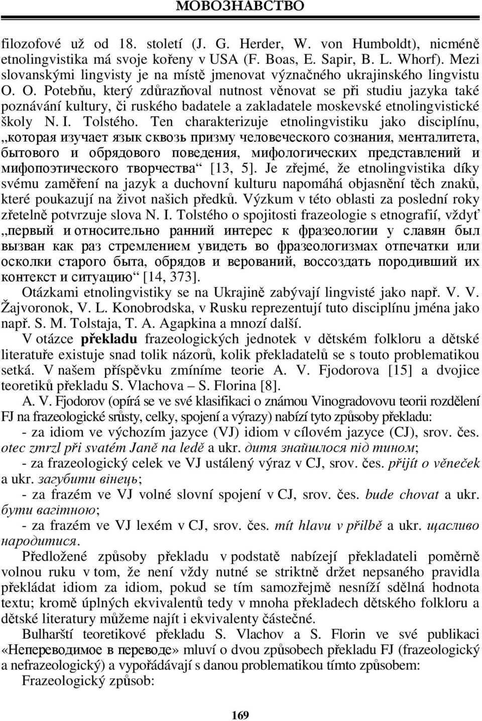 O. Potebňu, který zdůrazňoval nutnost věnovat se při studiu jazyka také poznávání kultury, či ruského badatele a zakladatele moskevské etnolingvistické školy N. I. Tolstého.