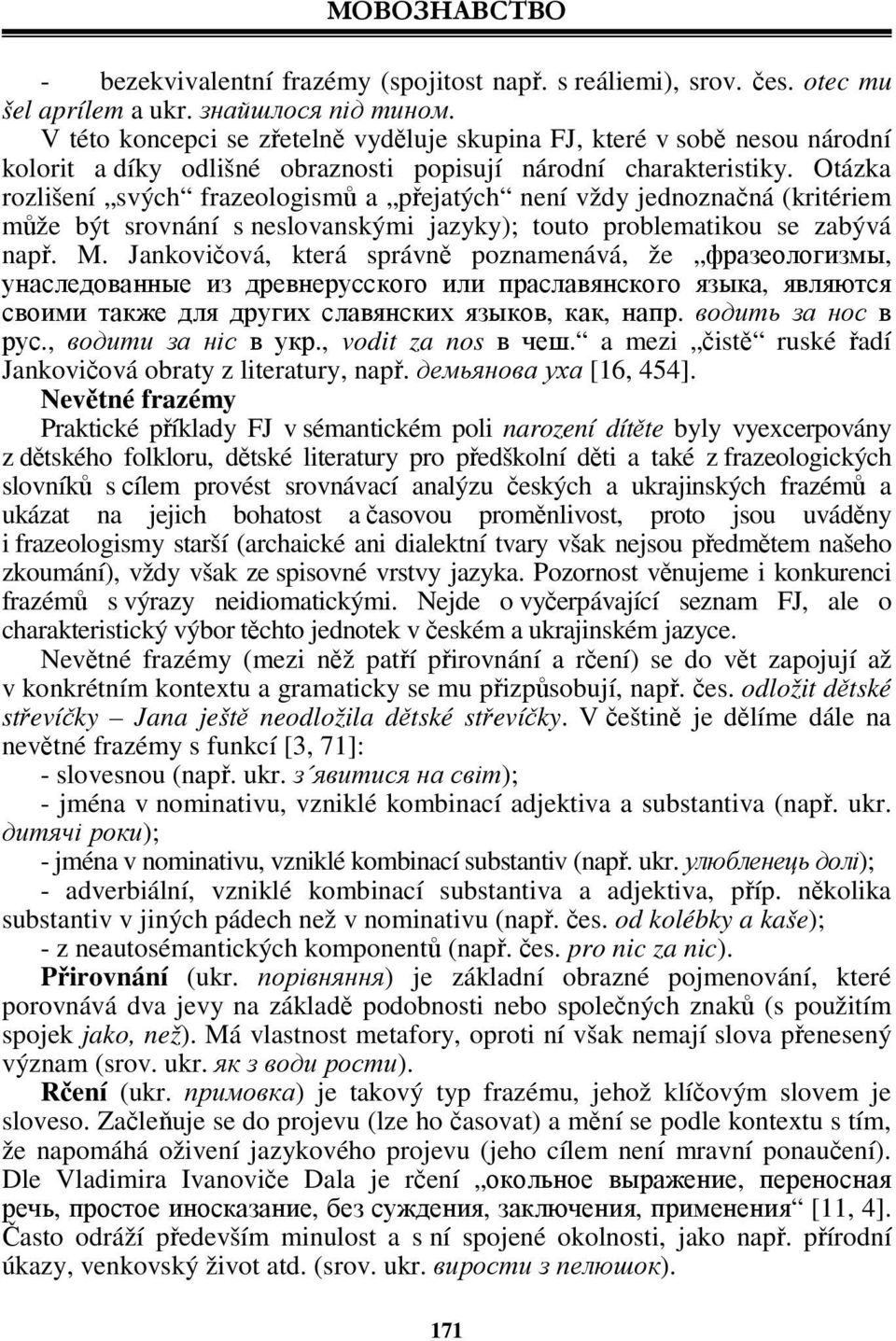 Otázka rozlišení svých frazeologismů a přejatých není vždy jednoznačná (kritériem může být srovnání s neslovanskými jazyky); touto problematikou se zabývá např. M.