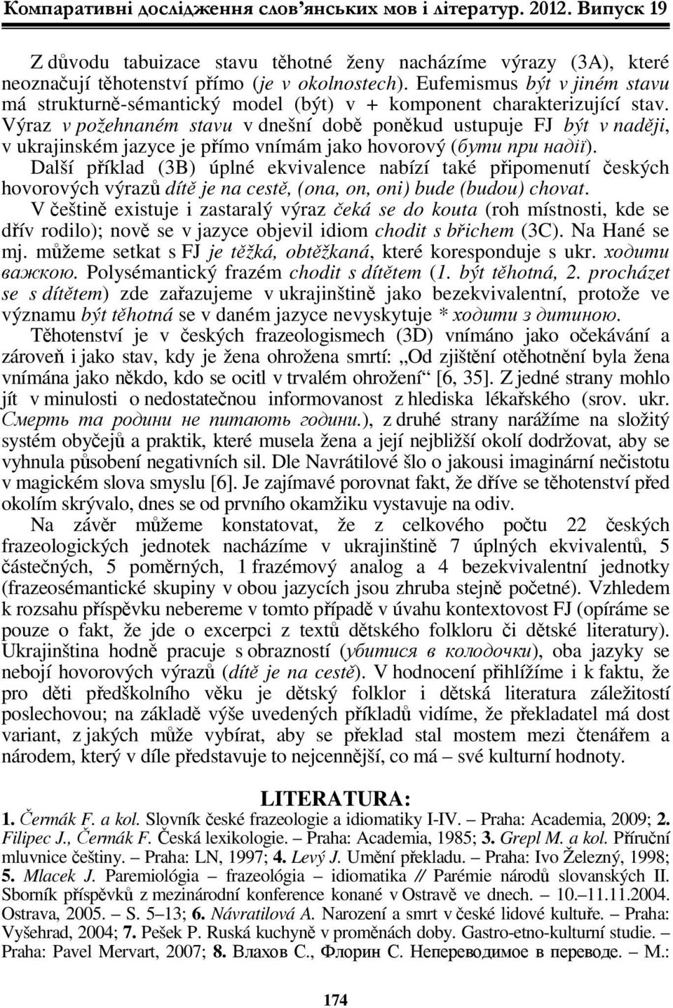 Výraz v požehnaném stavu v dnešní době poněkud ustupuje FJ být v naději, v ukrajinském jazyce je přímo vnímám jako hovorový (бути при надії).