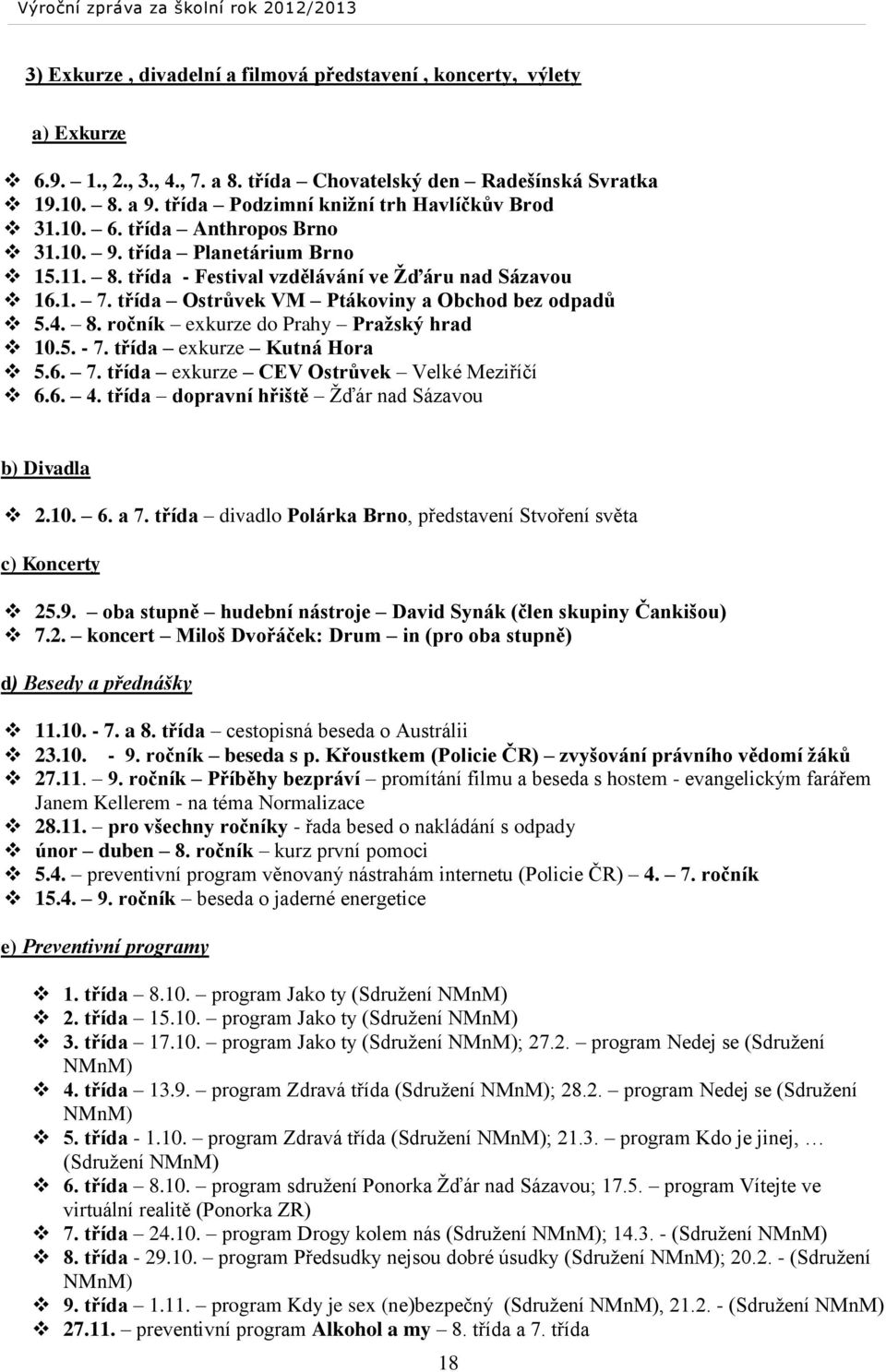 třída Ostrůvek VM Ptákoviny a Obchod bez odpadů 5.4. 8. ročník exkurze do Prahy Pražský hrad 10.5. - 7. třída exkurze Kutná Hora 5.6. 7. třída exkurze CEV Ostrůvek Velké Meziříčí 6.6. 4.