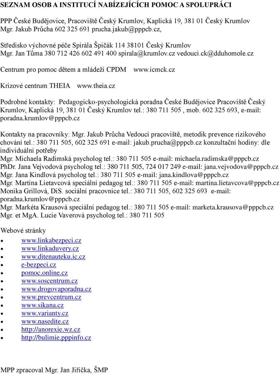 cz Krizové centrum THEIA www.theia.cz Podrobné kontakty: Pedagogicko-psychologická poradna České Budějovice Pracoviště Český Krumlov, Kaplická 19, 381 01 Český Krumlov tel.: 380 711 505, mob.