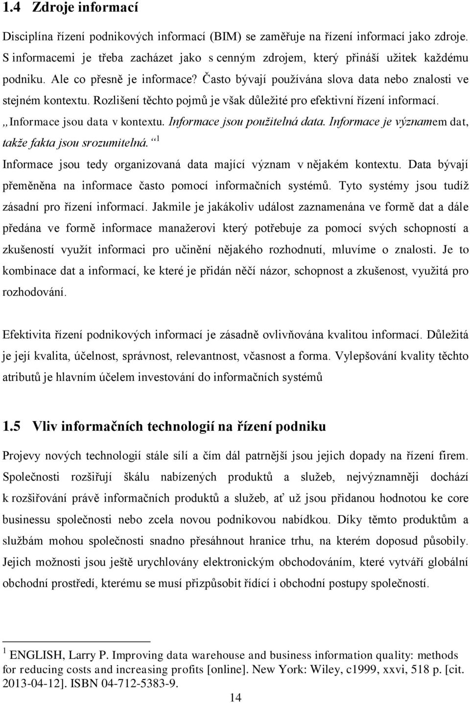 Rozlišení těchto pojmů je však důležité pro efektivní řízení informací. Informace jsou data v kontextu. Informace jsou použitelná data. Informace je významem dat, takže fakta jsou srozumitelná.