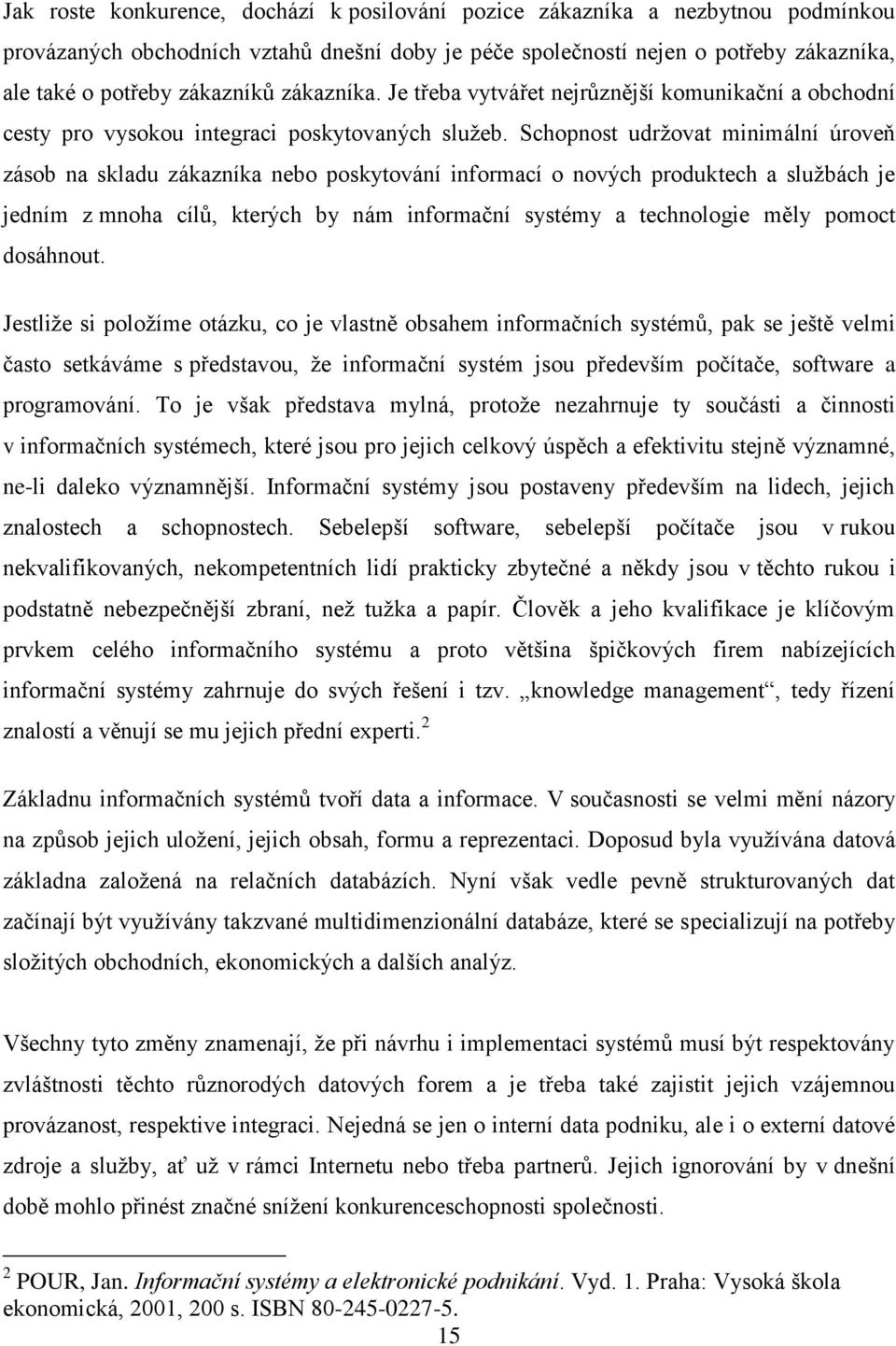 Schopnost udržovat minimální úroveň zásob na skladu zákazníka nebo poskytování informací o nových produktech a službách je jedním z mnoha cílů, kterých by nám informační systémy a technologie měly