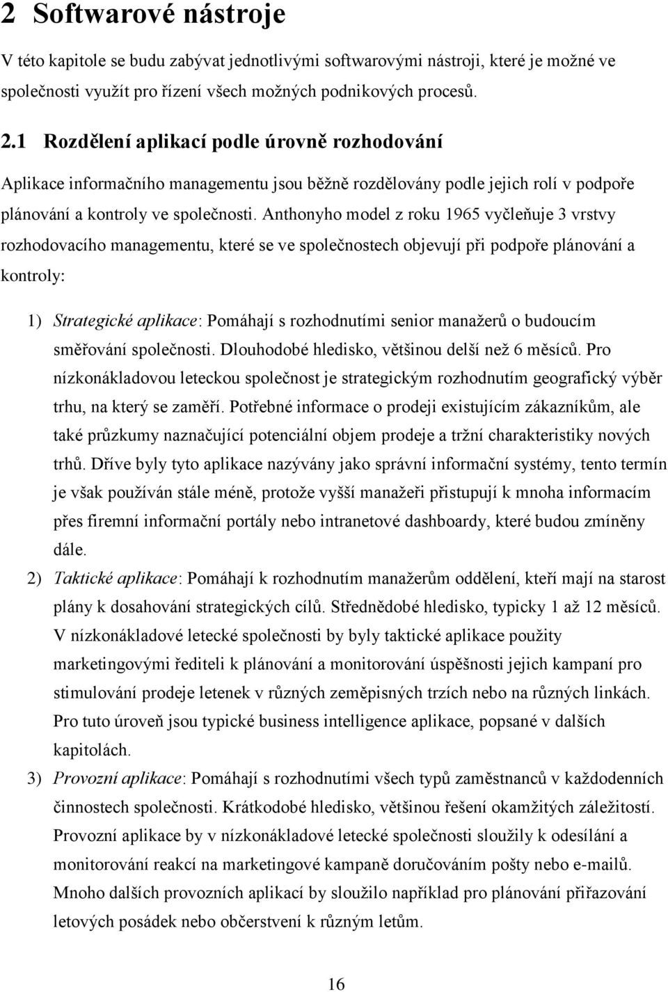 Anthonyho model z roku 1965 vyčleňuje 3 vrstvy rozhodovacího managementu, které se ve společnostech objevují při podpoře plánování a kontroly: 1) Strategické aplikace: Pomáhají s rozhodnutími senior