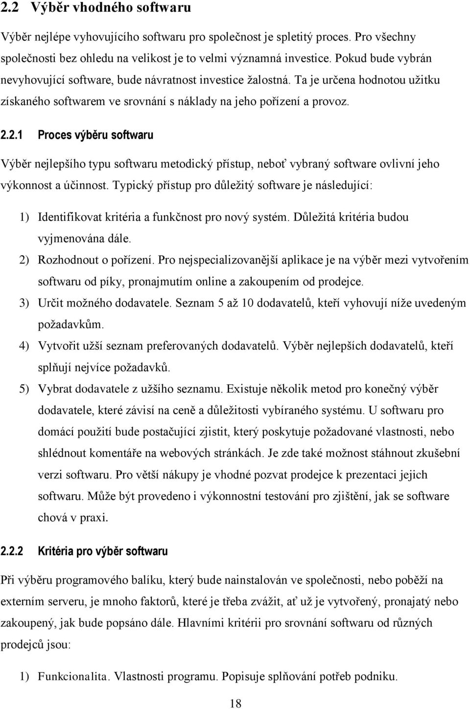 2.1 Proces výběru softwaru Výběr nejlepšího typu softwaru metodický přístup, neboť vybraný software ovlivní jeho výkonnost a účinnost.