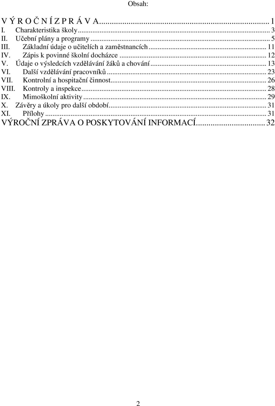 Údaje o výsledcích vzdělávání žáků a chování... 13 VI. Další vzdělávání pracovníků... 23 VII. Kontrolní a hospitační činnost.