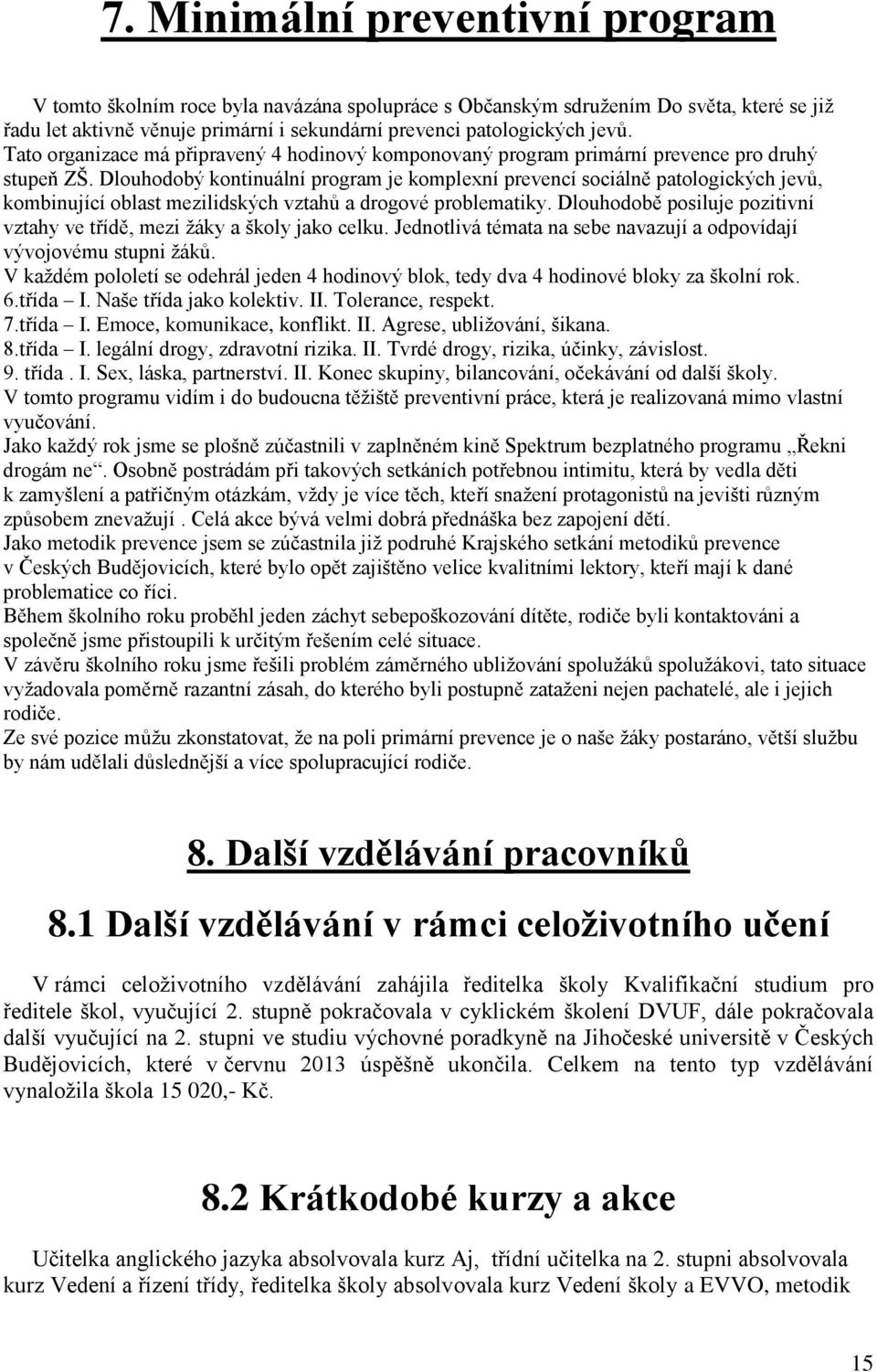 Dlouhodobý kontinuální program je komplexní prevencí sociálně patologických jevů, kombinující oblast mezilidských vztahů a drogové problematiky.