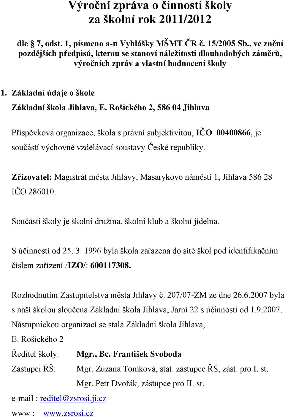 Rošického 2, 586 04 Jihlava Příspěvková organizace, škola s právní subjektivitou, IČO 00400866, je součástí výchovně vzdělávací soustavy České republiky.