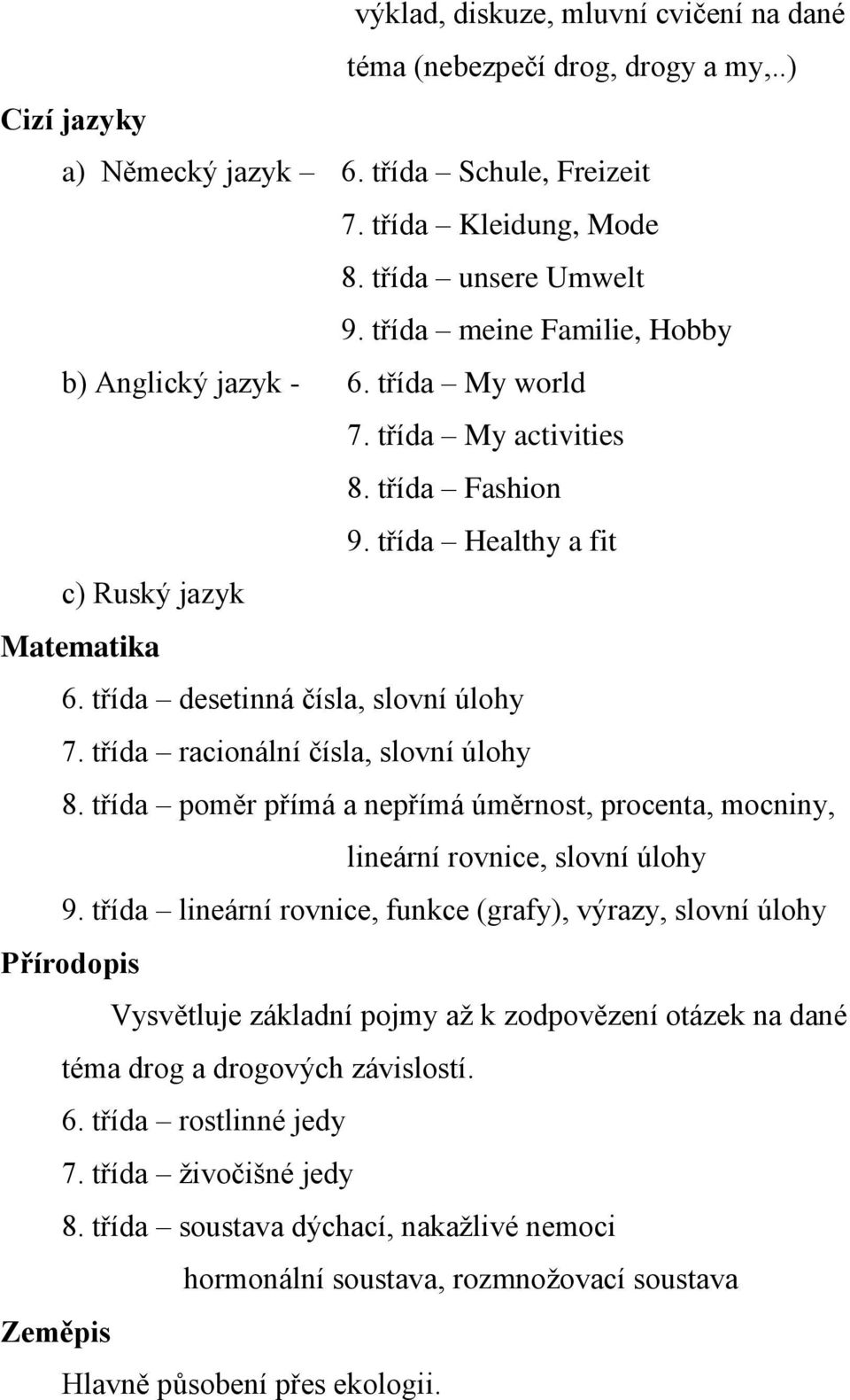 třída racionální čísla, slovní úlohy 8. třída poměr přímá a nepřímá úměrnost, procenta, mocniny, lineární rovnice, slovní úlohy 9.