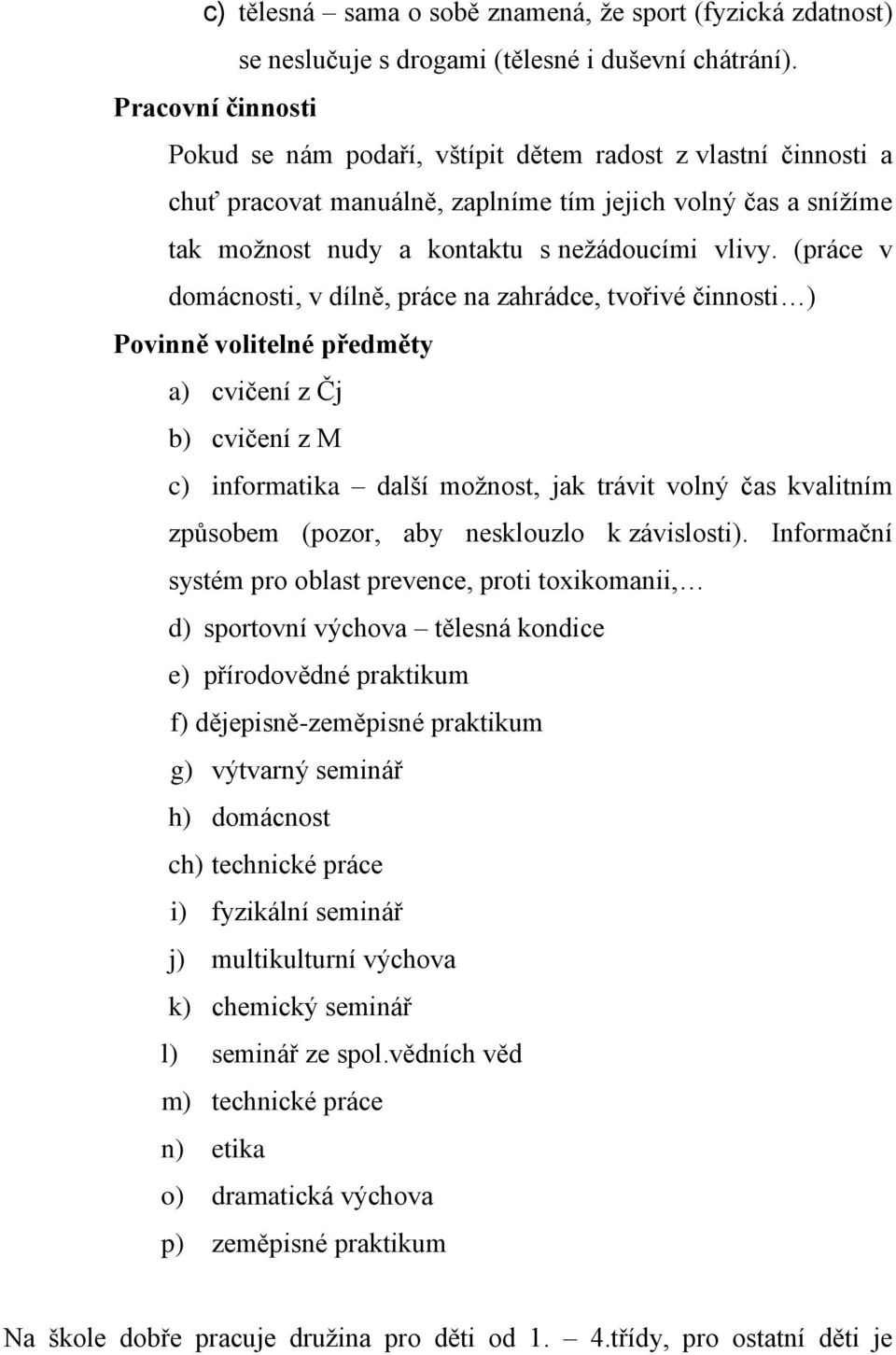 (práce v domácnosti, v dílně, práce na zahrádce, tvořivé činnosti ) Povinně volitelné předměty a) cvičení z Čj b) cvičení z M c) informatika další možnost, jak trávit volný čas kvalitním způsobem