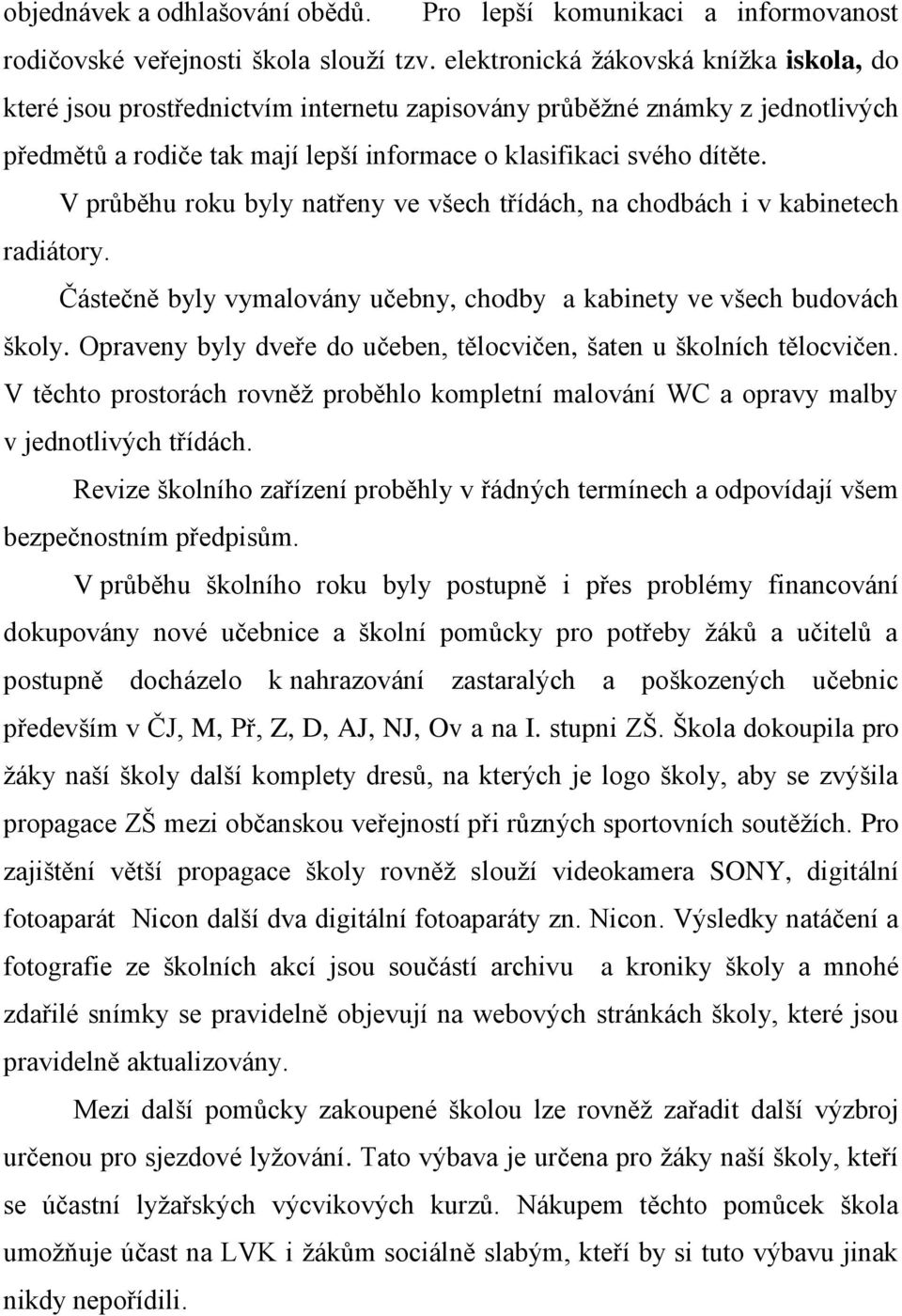 V průběhu roku byly natřeny ve všech třídách, na chodbách i v kabinetech radiátory. Částečně byly vymalovány učebny, chodby a kabinety ve všech budovách školy.