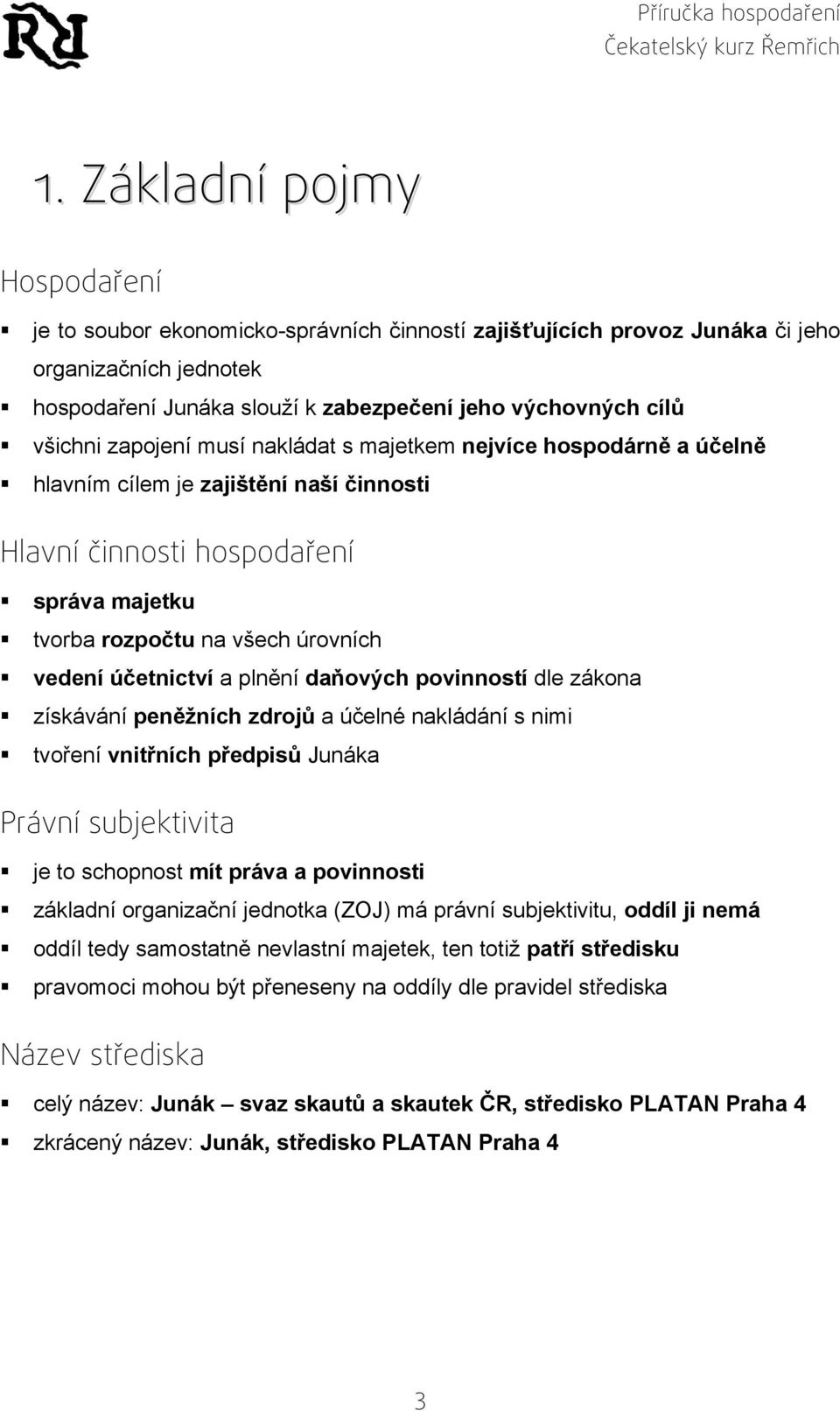 účetnictví a plnění daňových povinností dle zákona získávání peněžních zdrojů a účelné nakládání s nimi tvoření vnitřních předpisů Junáka Právní subjektivita je to schopnost mít práva a povinnosti