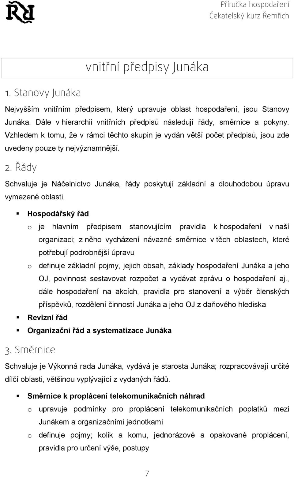 Řády Schvaluje je Náčelnictvo Junáka, řády poskytují základní a dlouhodobou úpravu vymezené oblasti.