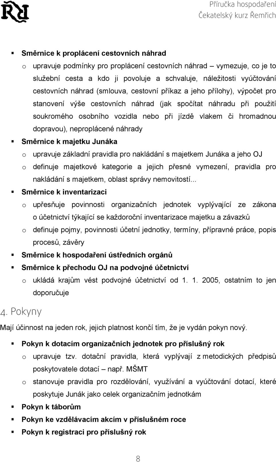 neproplácené náhrady Směrnice k majetku Junáka o upravuje základní pravidla pro nakládání s majetkem Junáka a jeho OJ o definuje majetkové kategorie a jejich přesné vymezení, pravidla pro nakládání s