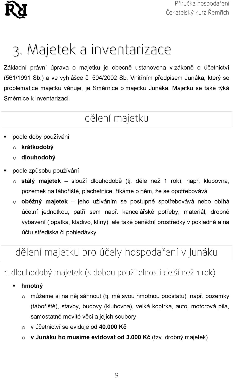 dělení majetku podle doby používání o krátkodobý o dlouhodobý podle způsobu používání o stálý majetek slouží dlouhodobě (tj. déle než 1 rok), např.