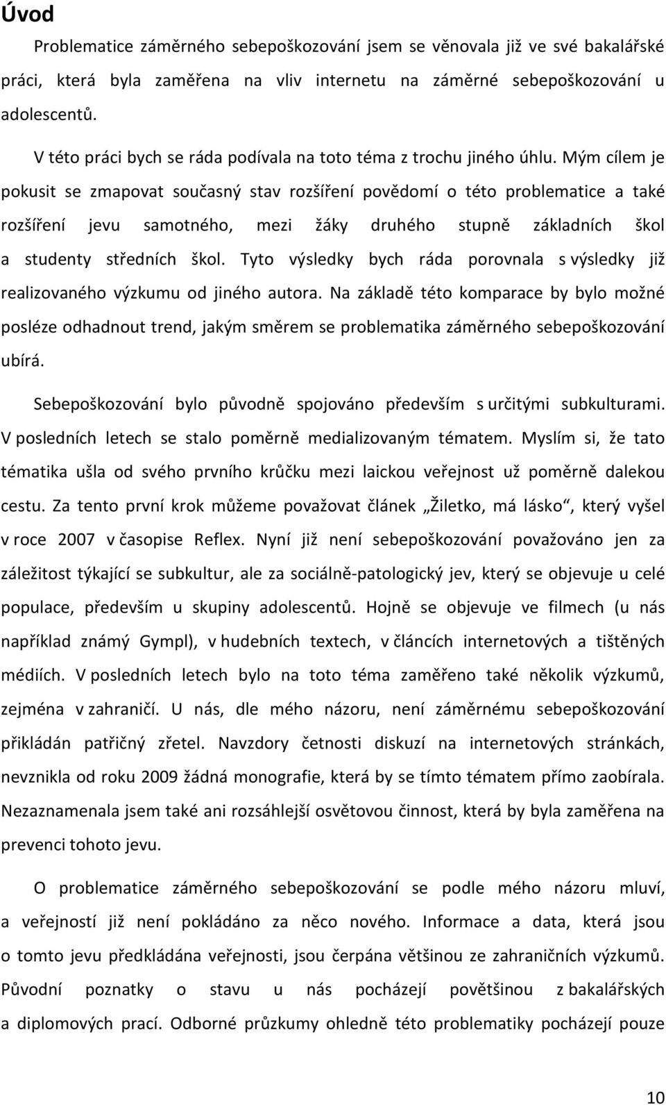 Mým cílem je pokusit se zmapovat současný stav rozšíření povědomí o této problematice a také rozšíření jevu samotného, mezi žáky druhého stupně základních škol a studenty středních škol.