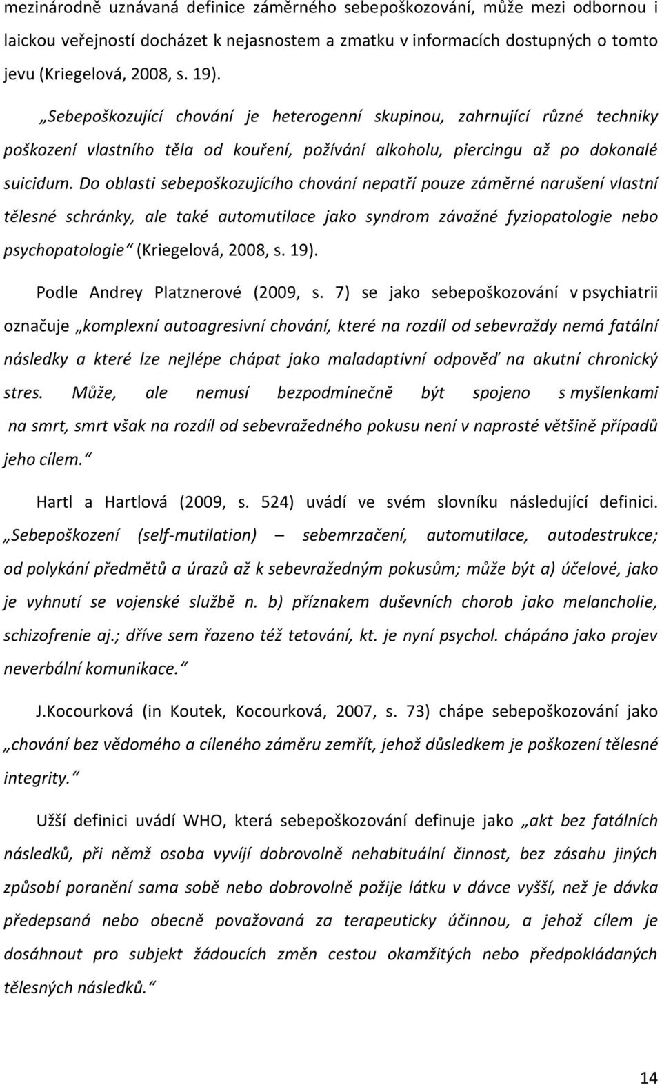 Do oblasti sebepoškozujícího chování nepatří pouze záměrné narušení vlastní tělesné schránky, ale také automutilace jako syndrom závažné fyziopatologie nebo psychopatologie (Kriegelová, 2008, s. 19).