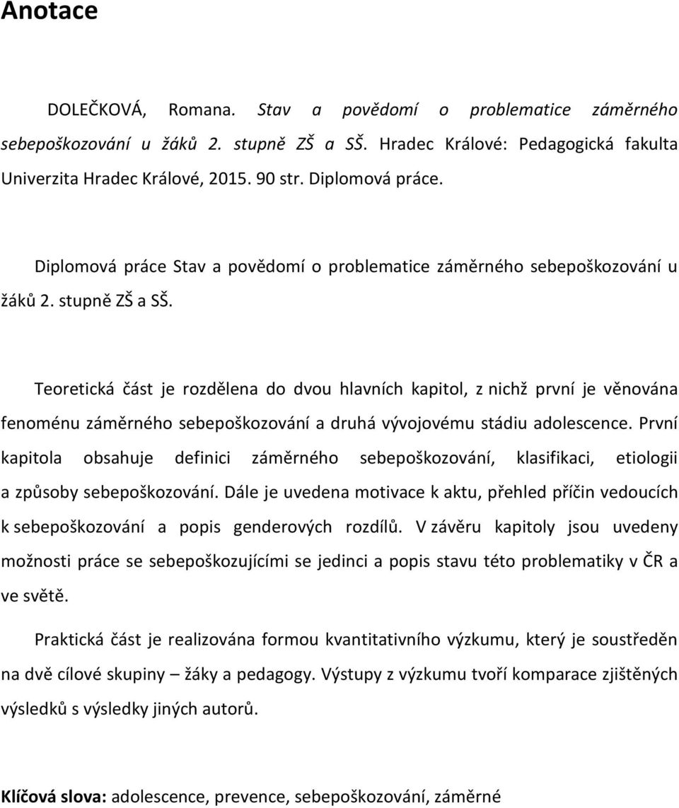 Teoretická část je rozdělena do dvou hlavních kapitol, z nichž první je věnována fenoménu záměrného sebepoškozování a druhá vývojovému stádiu adolescence.