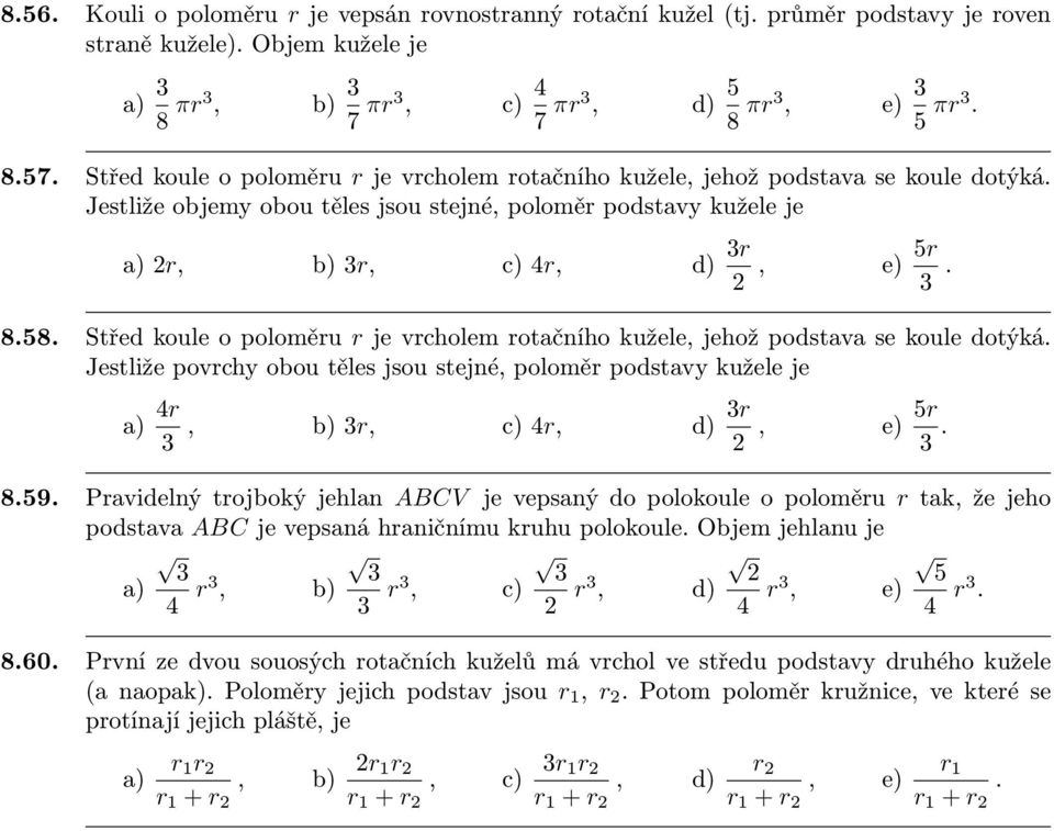 Střed koule o poloměru r je vrcholem rotačního kužele jehož podstava se koule dotýká. Jestliže povrchy obou těles jsou stejné poloměr podstavy kužele je 4r b) r c) 4r d) r e) 5r. 8.59.