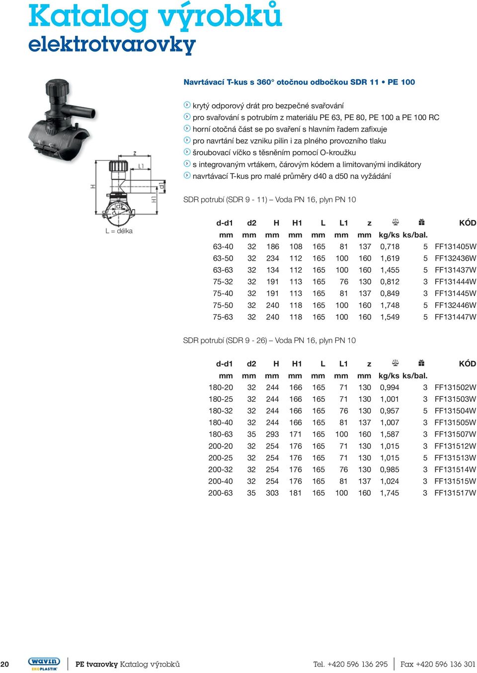 kódem.a limitovanými.indikátory..navrtávací.t-kus.pro.malé.průměry.d40.a d50.na vyžádání SDR potrubí (SDR 9-11) Voda PN 16, plyn PN 10 L = délka d-d1 d2 H H1 L L1 z kg/ks ks/bal.