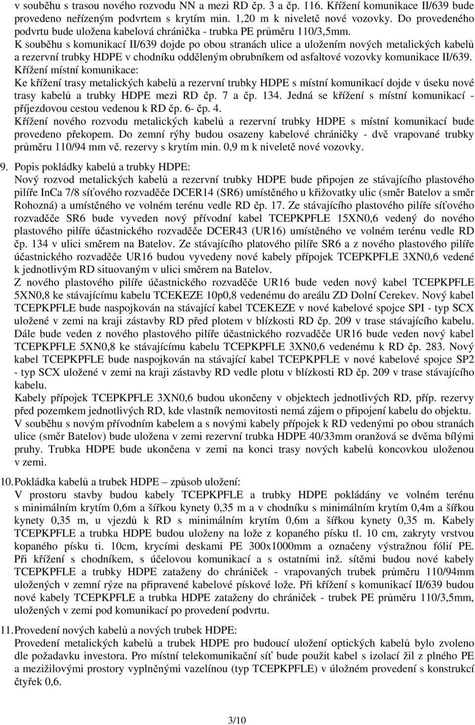 K souběhu s komunikací II/639 dojde po obou stranách ulice a uložením nových metalických kabelů a rezervní trubky HDPE v chodníku odděleným obrubníkem od asfaltové vozovky komunikace II/639.