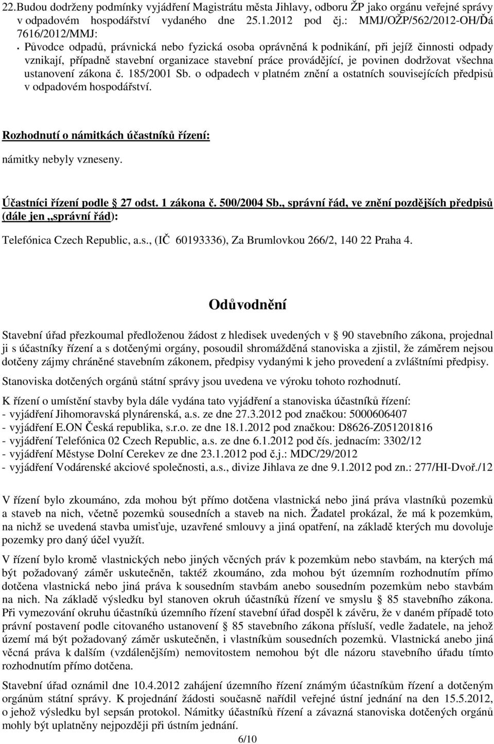 provádějící, je povinen dodržovat všechna ustanovení zákona č. 185/2001 Sb. o odpadech v platném znění a ostatních souvisejících předpisů v odpadovém hospodářství.