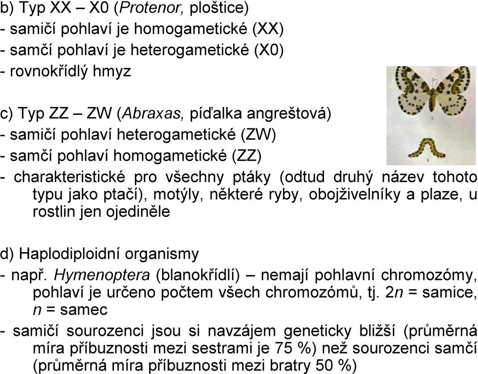 a plaze, u rostlin jen ojediněle d) Haplodiploidní organismy -např. Hymenoptera (blanokřídlí) nemají pohlavní chromozómy, pohlaví je určeno počtem všech chromozómů, tj.