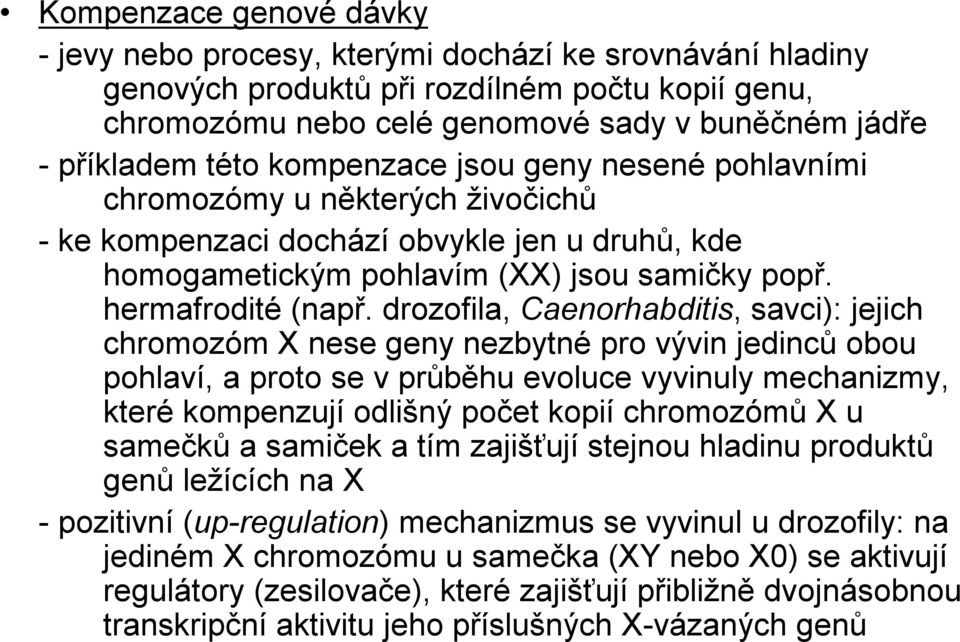 drozofila, Caenorhabditis, savci): jejich chromozóm X nese geny nezbytné pro vývin jedinců obou pohlaví, a proto se v průběhu evoluce vyvinuly mechanizmy, které kompenzují odlišný počet kopií