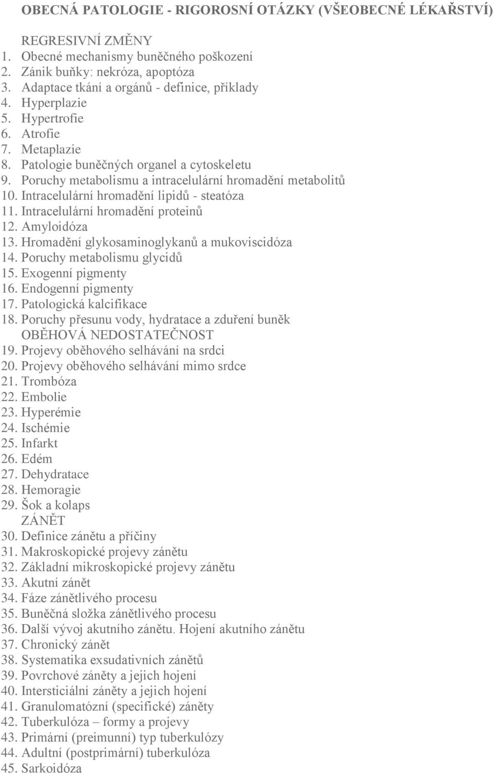 Intracelulární hromadění lipidů - steatóza 11. Intracelulární hromadění proteinů 12. Amyloidóza 13. Hromadění glykosaminoglykanů a mukoviscidóza 14. Poruchy metabolismu glycidů 15.