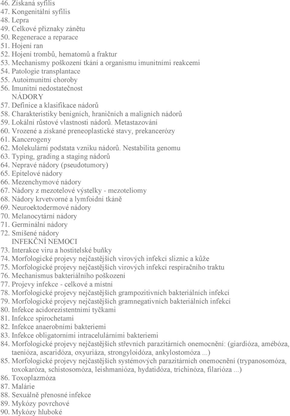 Charakteristiky benigních, hraničních a maligních nádorů 59. Lokální růstové vlastnosti nádorů. Metastazování 60. Vrozené a získané preneoplastické stavy, prekancerózy 61. Kancerogeny 62.