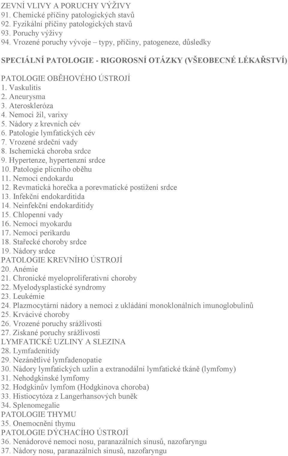 Nemoci žil, varixy 5. Nádory z krevních cév 6. Patologie lymfatických cév 7. Vrozené srdeční vady 8. Ischemická choroba srdce 9. Hypertenze, hypertenzní srdce 10. Patologie plicního oběhu 11.