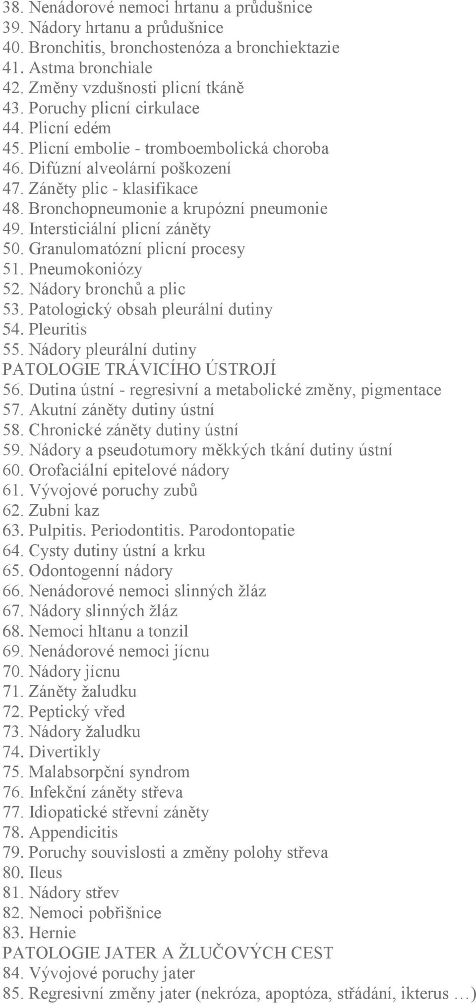 Intersticiální plicní záněty 50. Granulomatózní plicní procesy 51. Pneumokoniózy 52. Nádory bronchů a plic 53. Patologický obsah pleurální dutiny 54. Pleuritis 55.