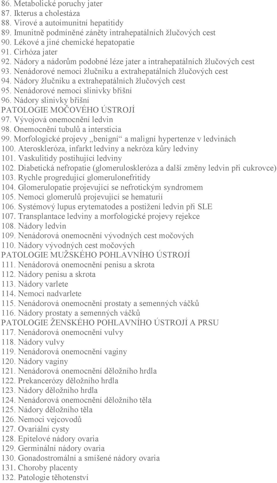 Nádory žlučníku a extrahepatálních žlučových cest 95. Nenádorové nemoci slinivky břišní 96. Nádory slinivky břišní PATOLOGIE MOČOVÉHO ÚSTROJÍ 97. Vývojová onemocnění ledvin 98.