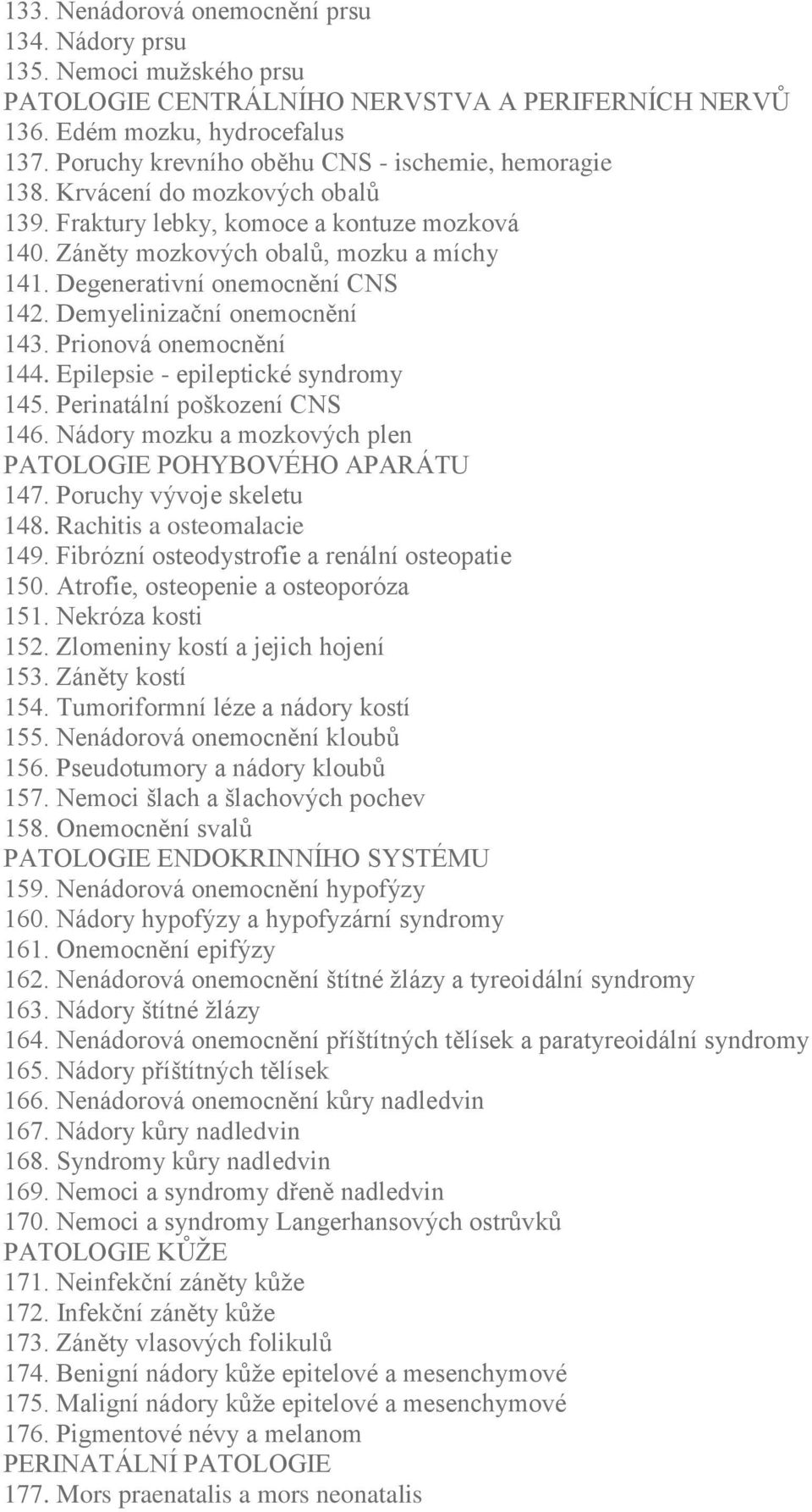 Degenerativní onemocnění CNS 142. Demyelinizační onemocnění 143. Prionová onemocnění 144. Epilepsie - epileptické syndromy 145. Perinatální poškození CNS 146.