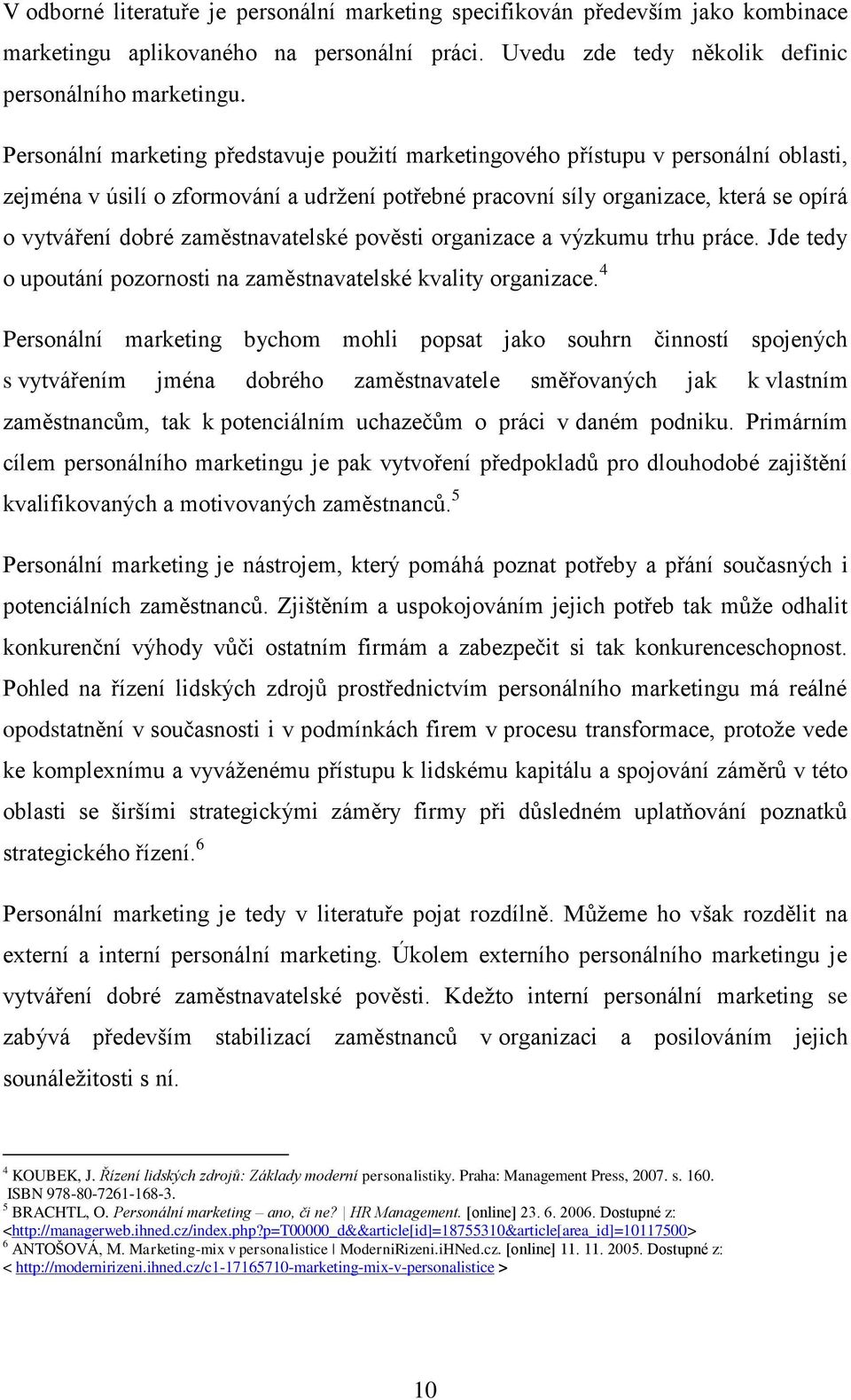 zaměstnavatelské pověsti organizace a výzkumu trhu práce. Jde tedy o upoutání pozornosti na zaměstnavatelské kvality organizace.