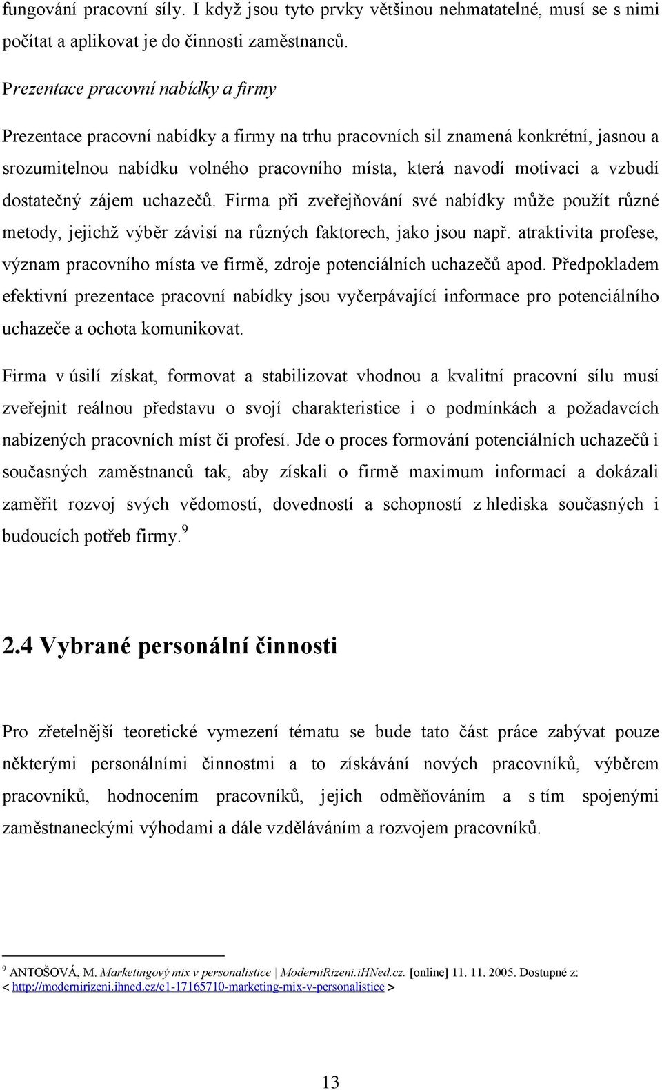 vzbudí dostatečný zájem uchazečů. Firma při zveřejňování své nabídky můţe pouţít různé metody, jejichţ výběr závisí na různých faktorech, jako jsou např.