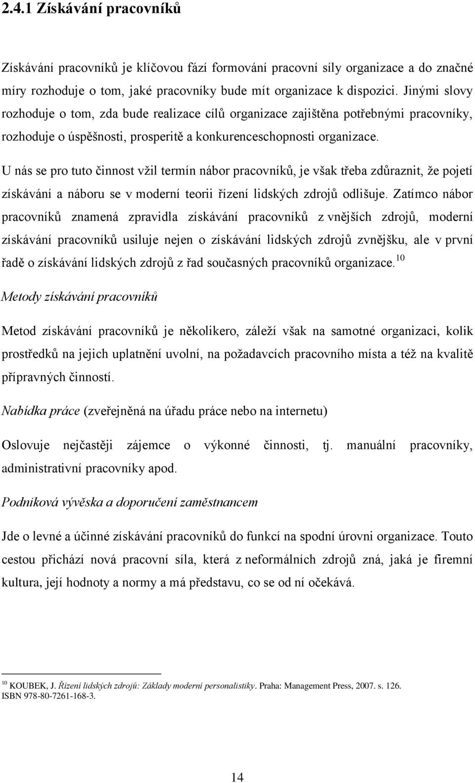 U nás se pro tuto činnost vţil termín nábor pracovníků, je však třeba zdůraznit, ţe pojetí získávání a náboru se v moderní teorii řízení lidských zdrojů odlišuje.